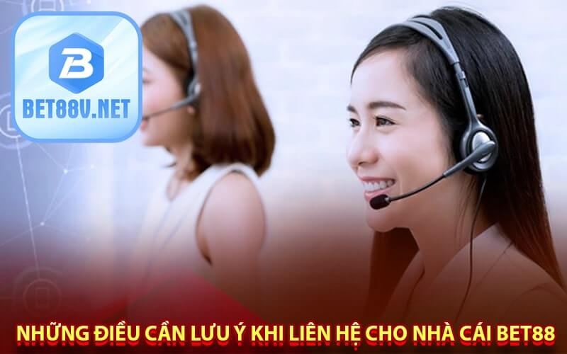 Những điều cần lưu ý khi liên hệ cho nhà cái bet88